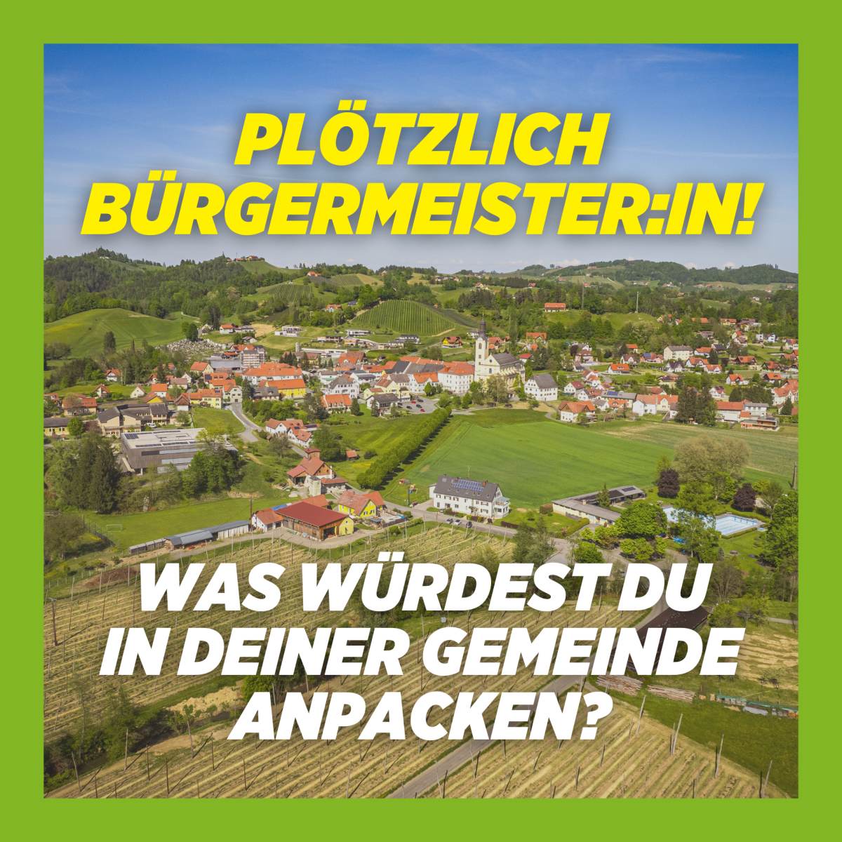 Zu sehen ist: eine Gemeinde in der Steiermark. Darauf geschrieben steht: "Plötzlich Bürgermeister:in! Was würdest du in deiner Gemeinde anpacken?"
